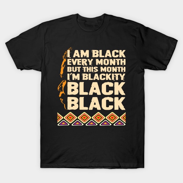 I Am Black Every Month But This Month I'M Blackity Black Black T-Shirt by DARSHIRTS